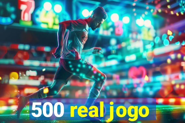 500 real jogo